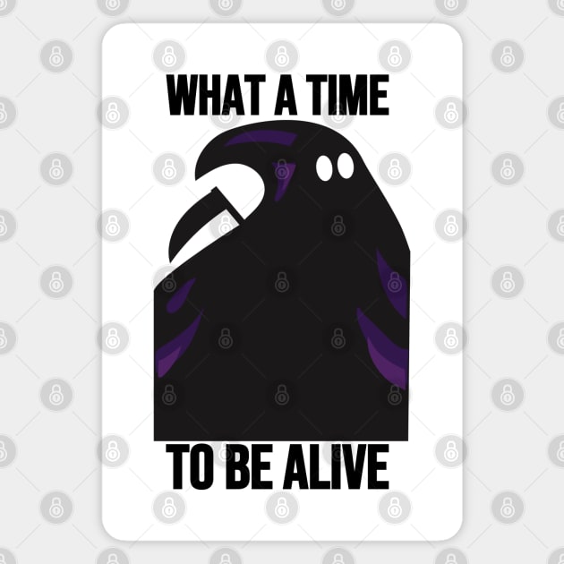 What A Time To Be Alive Magnet by HobbyAndArt